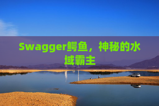 Swagger鳄鱼，神秘的水域霸主